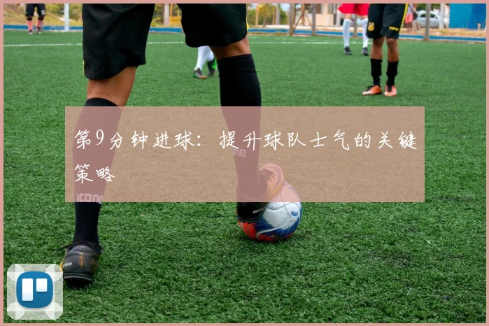 第9分钟进球:提升球队士气的关键策略