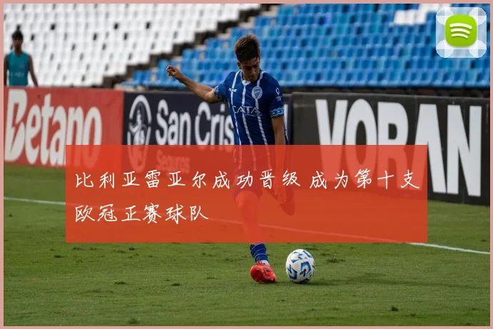 比利亚雷亚尔成功晋级 成为第十支欧冠正赛球队